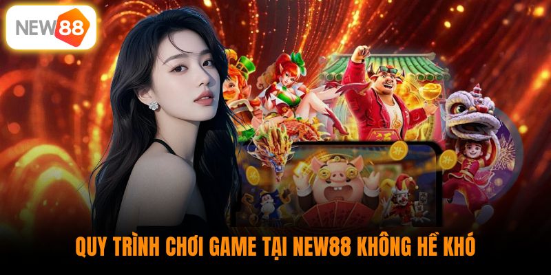 Quy trình chơi game tại New88 không hề khó 