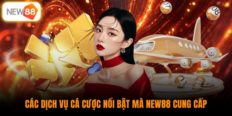 Các dịch vụ cá cược nổi bật mà New88 cung cấp 