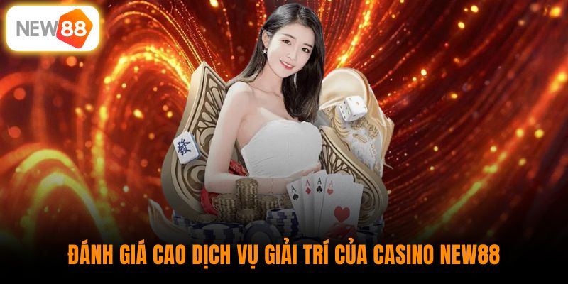 Đánh giá cao dịch vụ giải trí của casino New88