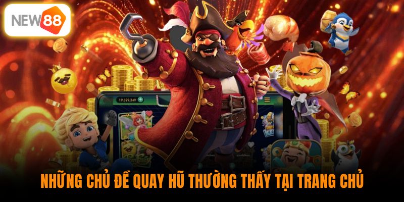 Những chủ đề quay hũ thường thấy tại trang chủ