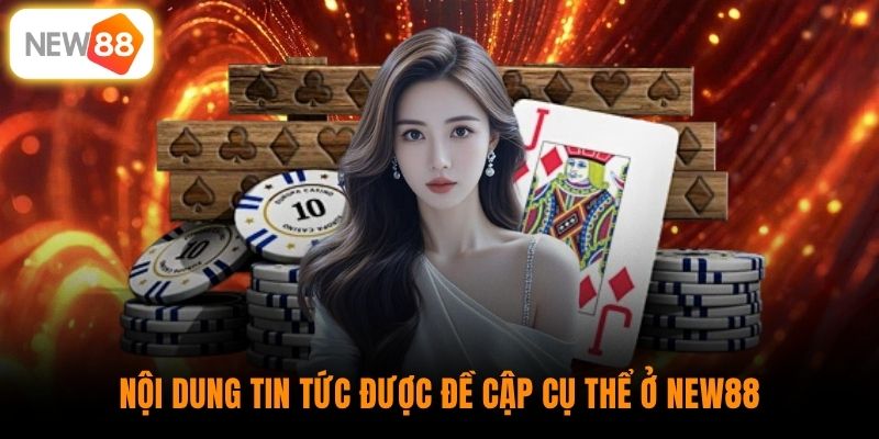 Nội dung tin tức được đề cập cụ thể ở New88